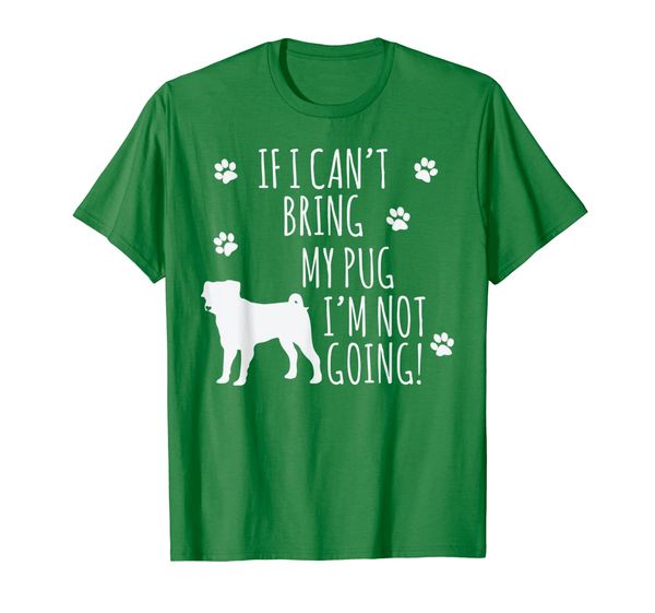 

Pug Dog T-Shirt - If I Can't Bring My Pug I'm Not Going, Mainly pictures