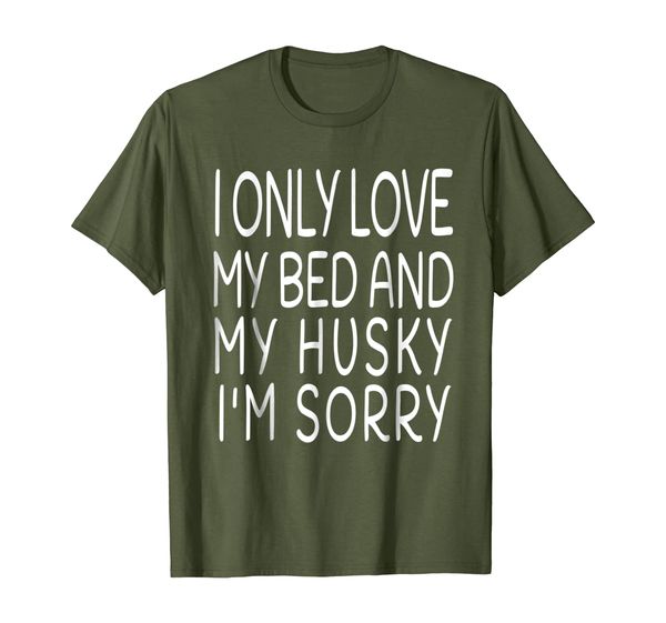 

I Only Love My Bed And My Husky I'm Sorry T-shirt, Mainly pictures