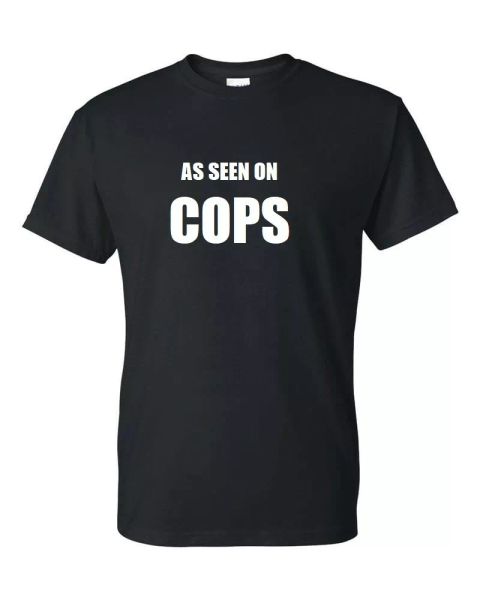 

As Seen on COPS Funny Sarcastic T-shirt Funny White Black Cotton Tee Shirt S-5XL