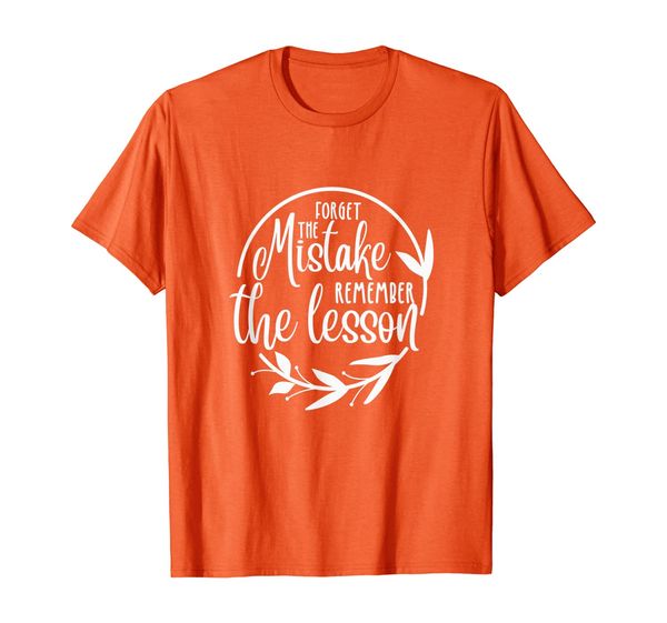 

Forget the Mistake Remember the Lesson Inspirational Tshirt, Mainly pictures