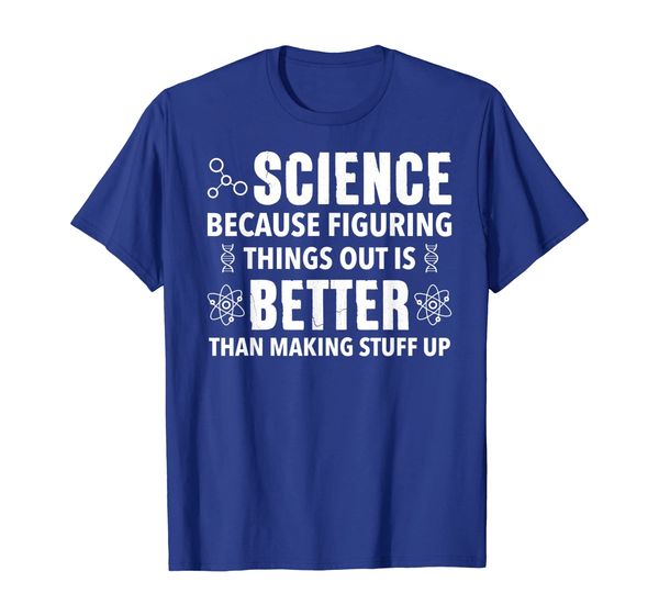 

Science Because Figuring Things Out Is Better Sarcasm Shirt, Mainly pictures