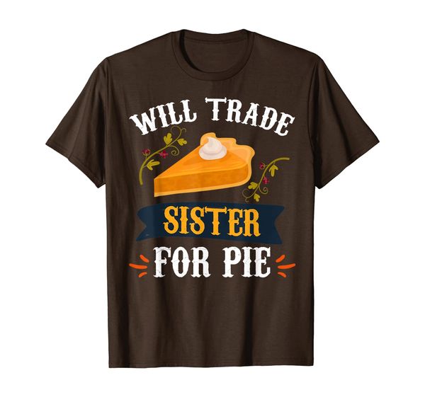 

Funny Will Trade Sister For Pie Thanksgiving T-Shirt, Mainly pictures