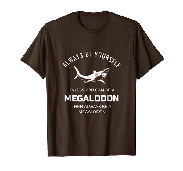 

always be yourself unless you can be a megalodon funny shirt, White;black