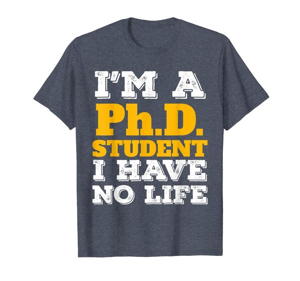 

Phd Student Shirt I'm a Phd Student I've No Life, Mainly pictures