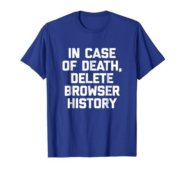 

In Case Of Death Delete Browser History T-Shirt funny saying, Mainly pictures