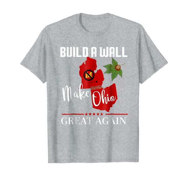 

make ohio great again - build a wall - state gift t-shirt, White;black