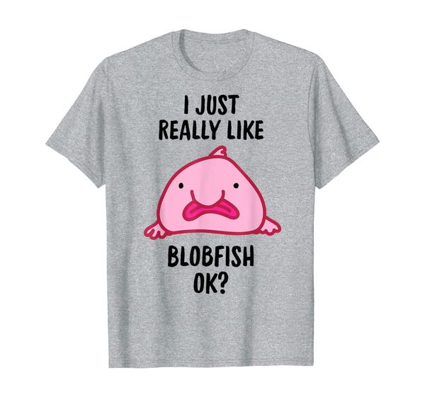 

I Just Really Like Blobfish OK T-Shirt, Mainly pictures