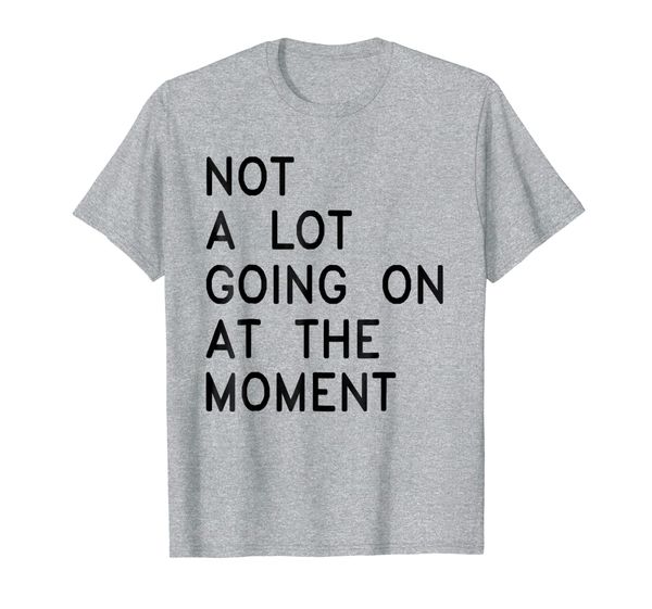 

not a lot going on at the moment funny taylor fan t shirt, White;black