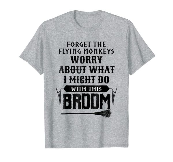 

forget flying monkeys worry about wicked witch broom shirt, White;black
