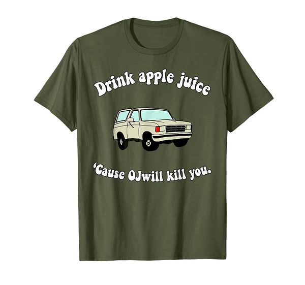 

Drink Apple Juice Cause OJ Will Kill You TShirt, Mainly pictures