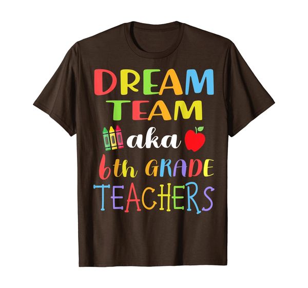

FOR SCHOOL EDUCATORS, DREAM TEAM AKA 6th GRADE TEACHERS GIFT T-Shirt, Mainly pictures