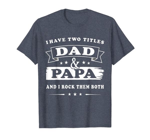 

I Have Two-Titles Dad-And-Papa T-Shirt Happy-Birthday-Gift, Mainly pictures