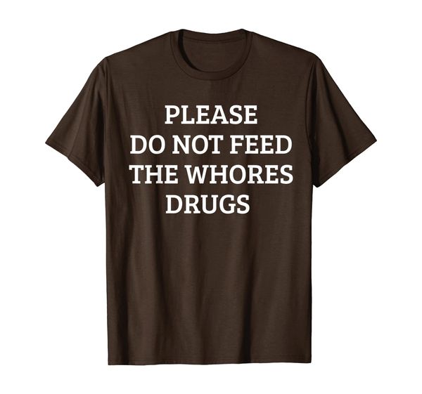 

Please Do Not Feed The Whores Drugs T-Shirt, Mainly pictures