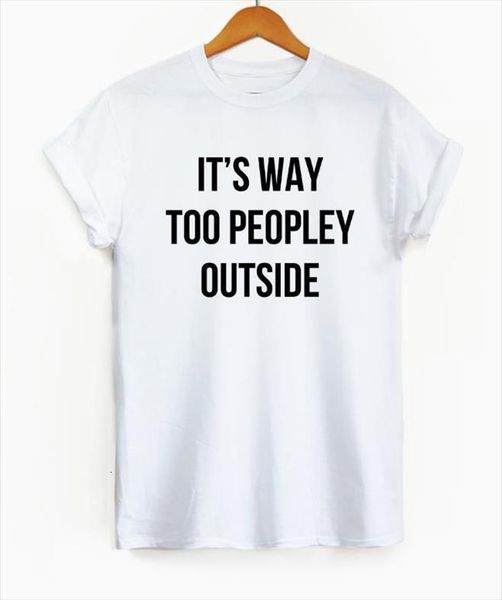 

its way too peopley men outside womens print and women cotton casual funny for lady yong girl tee, White;black