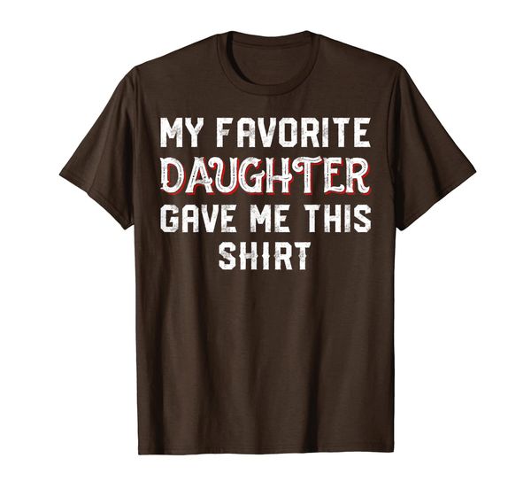 

my favorite daughter gave me this shirt gift t-shirt, White;black