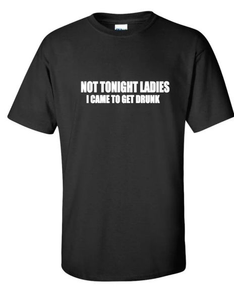 

NOT TONIGHT LADIES I CAME TO GET DRUNK Funny College Beer Black Cotton T-shirt, White;black