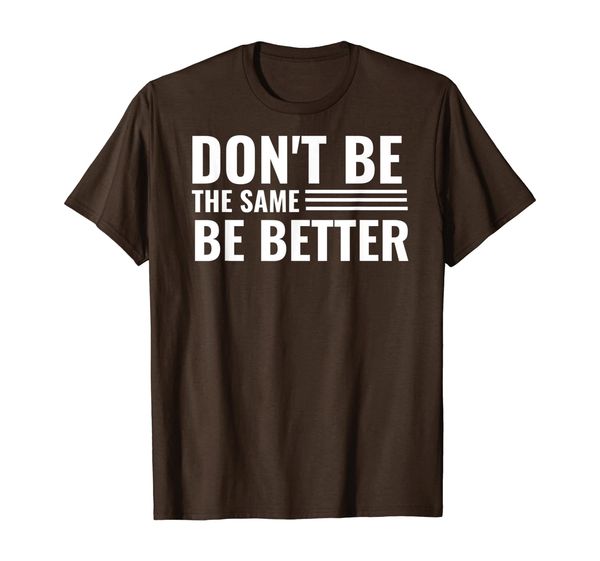 

funny don't be the same be better gym motivation quote gift t-shirt, White;black