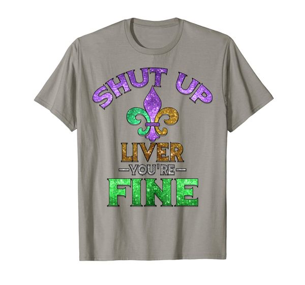 

Shut Up Liver You're Fine Shirt | Mardi Gras Funny Beer Gift, Mainly pictures