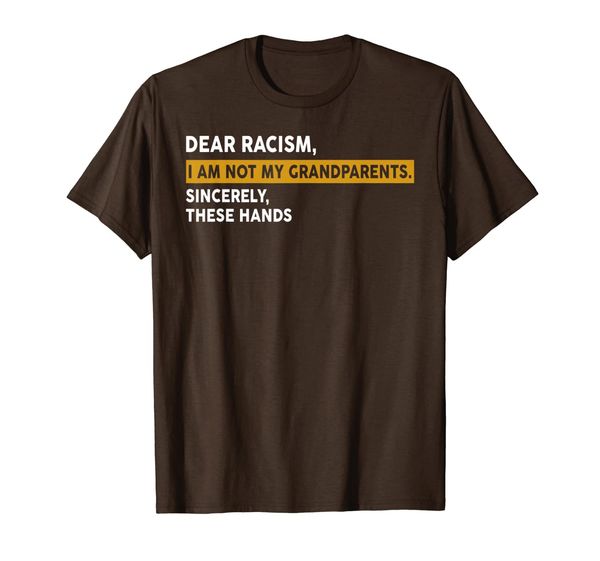 

dear racism i am not my grandparents sincerely these hands t-shirt, White;black