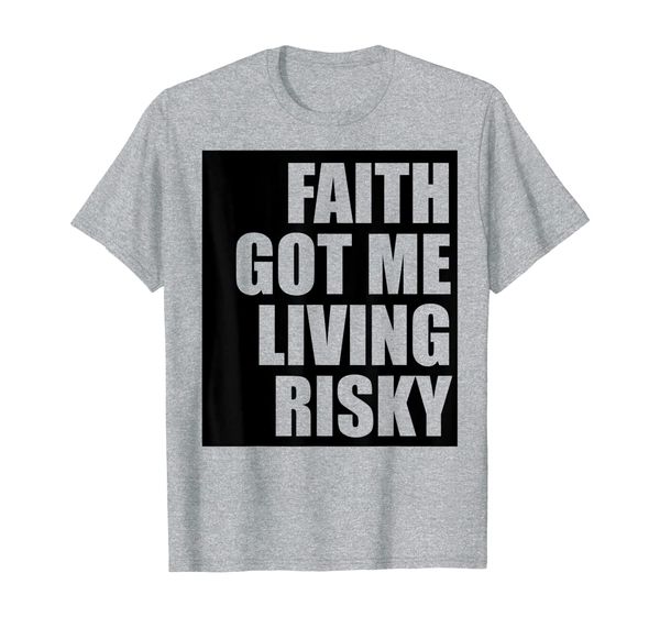 

Faith got me living risky T-shirt, Mainly pictures