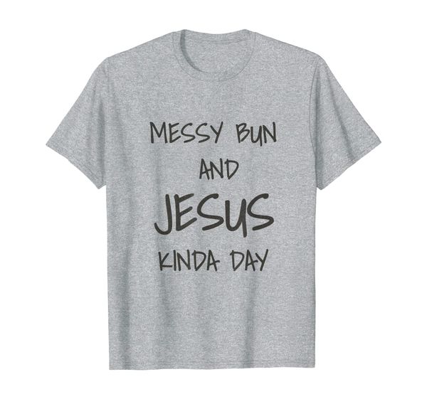 

messy bun and jesus kinda day for christian moms t-shirt, White;black