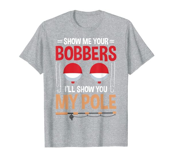 

show me your bobbers i'll show you my pole fishing t-shirt, White;black