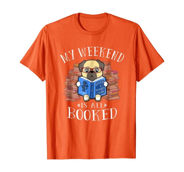 

My Weekend Is All Booked T-Shirt Pug Reading Bookworm Gift, Mainly pictures