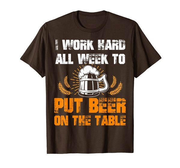 

i work hard all week to put beer on the table shirt t-shirt, White;black