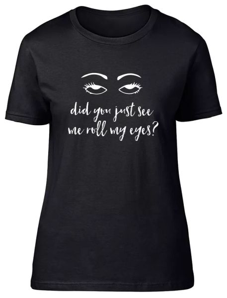 

did you just see me roll my eyes fitted womens ladies t shirt, White;black