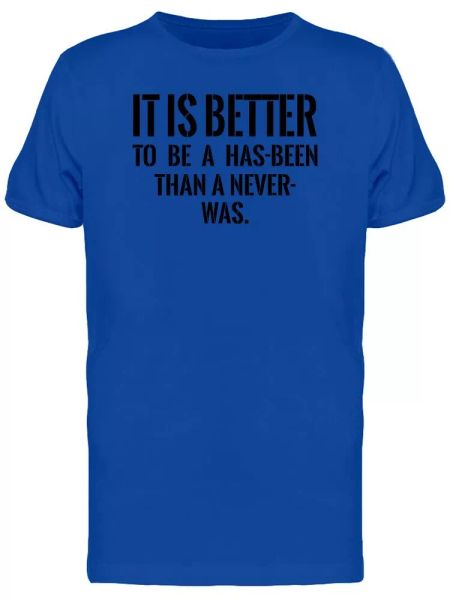 

better a has been than never was tee men's -image by shutterstock, White;black