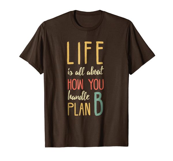 

Life Is All About How You Handle Plan B - T-Shirt Valentine, Mainly pictures
