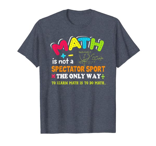 

Math Is Not A Spectator Sport The Only Way Tshirt, Mainly pictures