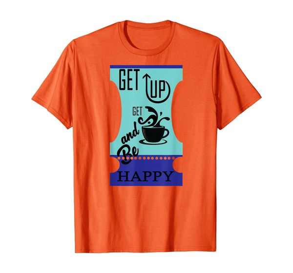 

get up get a cup coffee and be happy novelty gifts shirt, White;black
