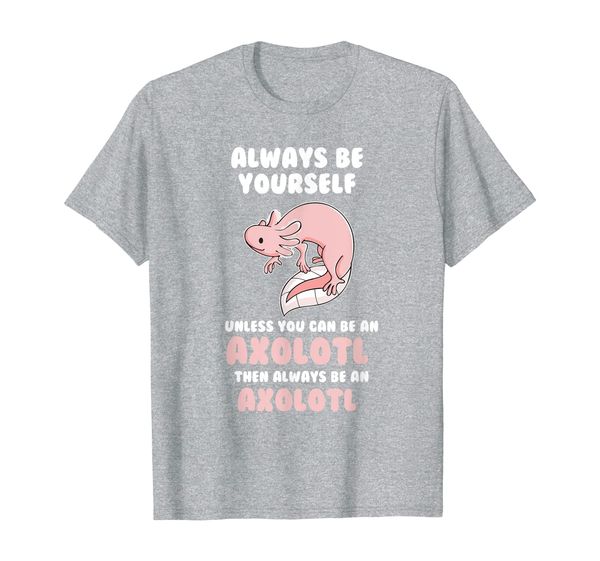 

always be yourself unless you can be an axolotl t-shirt gift, White;black