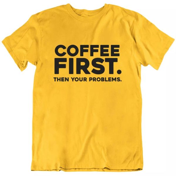 

coffee first then your problems funny t shirt, White;black