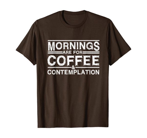 

mornings are for coffee and contemplation t shirt, White;black