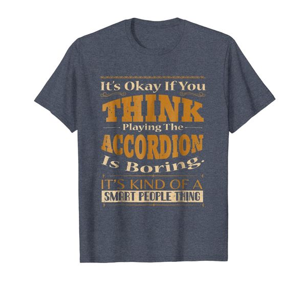 

Playing the Accordion Kind of a Smart People Thing T-Shirt, Mainly pictures