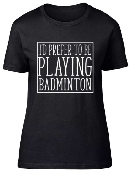 

i'd prefer to be playing badminton ladies womens fitted t-shirt, White;black