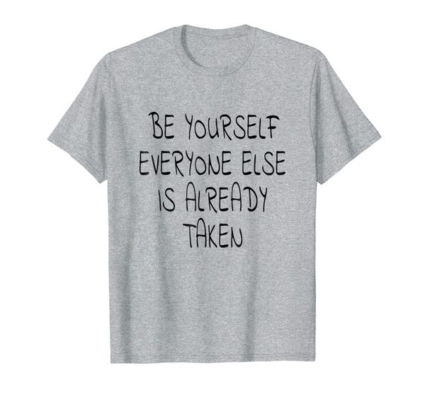 

be yourself everyone else is already taken shirt, White;black