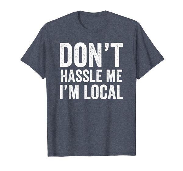 

Don't Hassle Me I'm Local T-Shirt Funny Humor T-Shirt, Mainly pictures