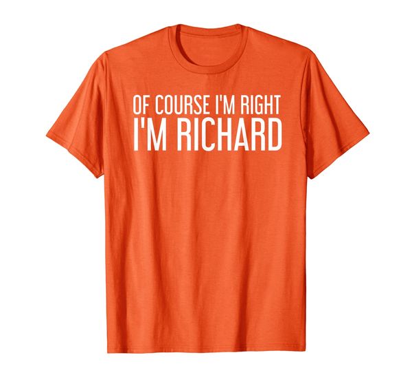 

of course i'm right i'm richard shirt funny gift idea, White;black