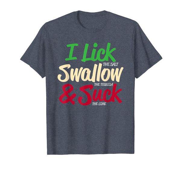 

I Lick Salt Swallow Tequila And Suck The Lime Cinco De Mayo T-Shirt, Mainly pictures