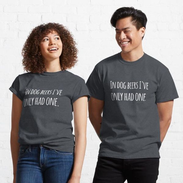 

women's t-shirt t shirt womenÂ in dog beers i've only had one classic, White