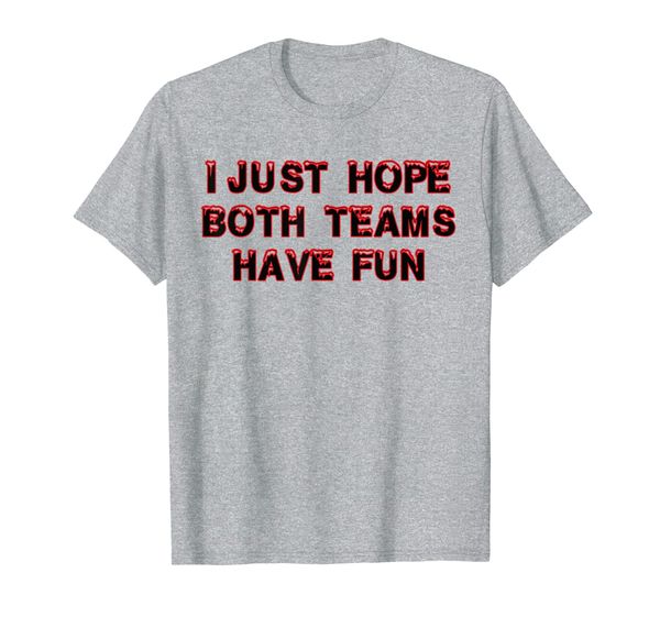 

i just hope both teams have fun t shirts for men,women,kids, White;black