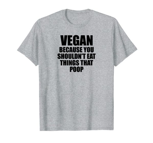 

Vegan Because You Shouldn't Eat Things That Poop Shirt T-Shirt, Mainly pictures