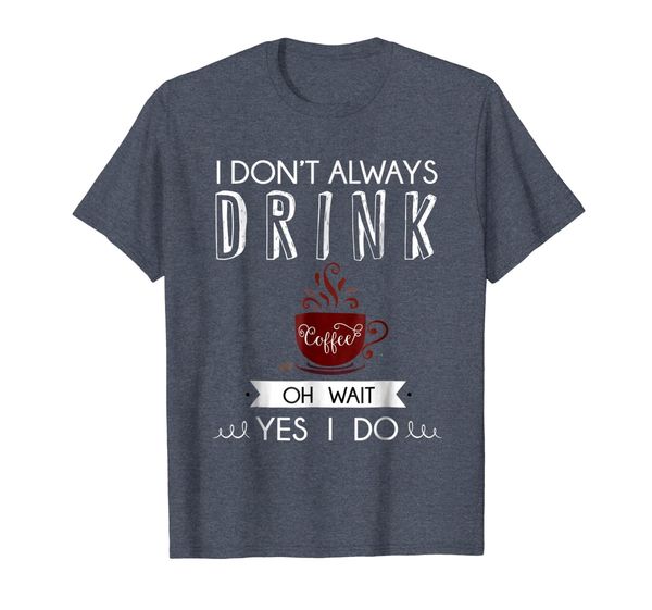 

i don't always drink coffee t-shirt (caffeine life), White;black