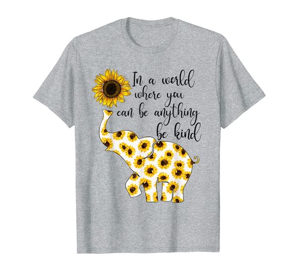 

Sunflower In A World Where You Can Be Anything Be Kind Shirt, Mainly pictures
