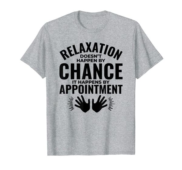 

relaxation doesn't happen by chance massage therapist t-shirt, White;black