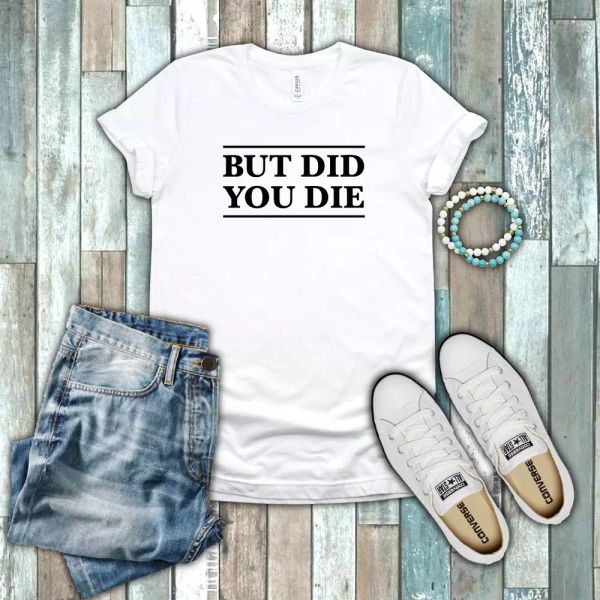 

But Did You Die Funny Gym Yoga Beach Body Work Out Black White Cotton T-shirt, White;black