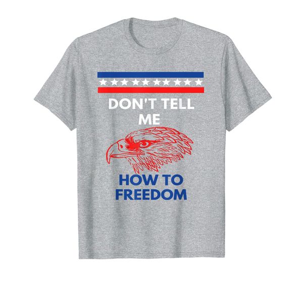 

Eagle Fourth of July 4th Shirt Don't Tell Me how to Freedom, Mainly pictures